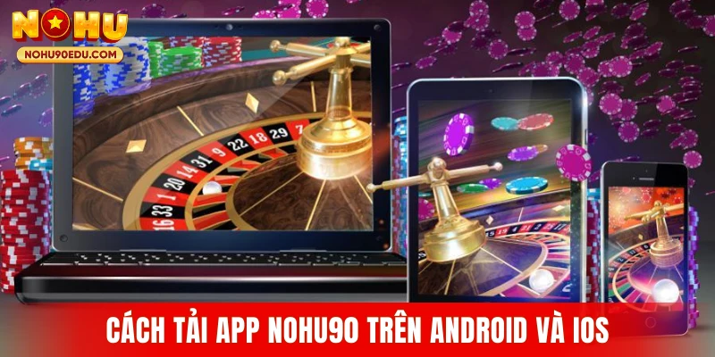 Tải App Nohu90 Nhanh Chóng Và An Toàn Trên Điện Thoại - BETQUBE89.SBS
