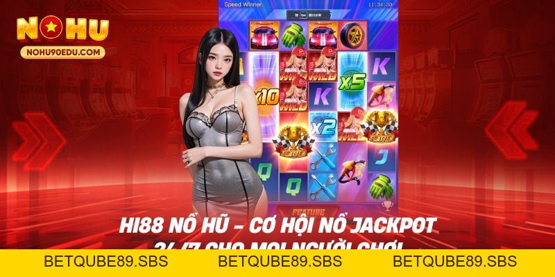 Hi88 Nổ Hũ - Cơ Hội Nổ Jackpot 24/7 Cho Mọi Người Chơi - BETQUBE89.SBS