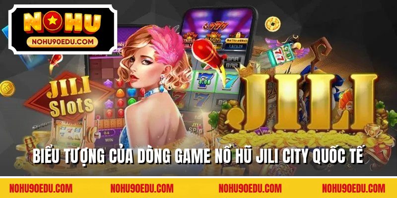 Nổ Hũ Jili City - Hệ Thống Slot Game 3D Đẳng Cấp Châu Á - BETQUBE89.SBS