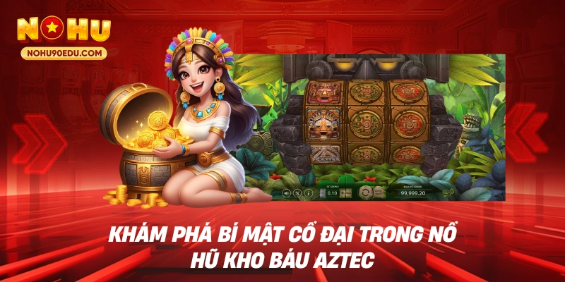 Nổ Hũ Kho Báu Aztec - Nhận Thưởng Lớn Gấp 1000 Lần - BETQUBE89.SBS