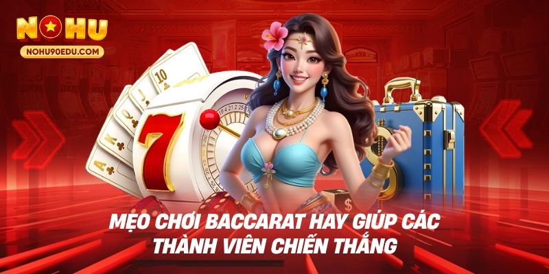 Baccarat Nohu90 - 3 Mẹo Hay Giúp Hội Viên Chiến Thắng - BETQUBE89.SBS