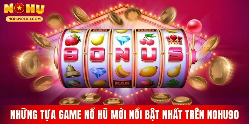 Top Game Nổ Hũ Mới Nhất Nên Thử Tại Cổng Game Nohu90 - BETQUBE89.SBS