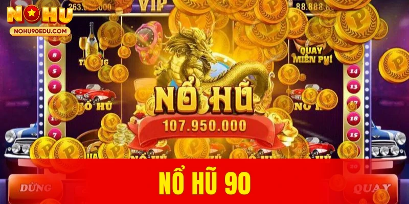 Nổ Hũ 90 – Tổng Quan Về Hình Thức Giải Trí Được Quan Tâm - BETQUBE89.SBS