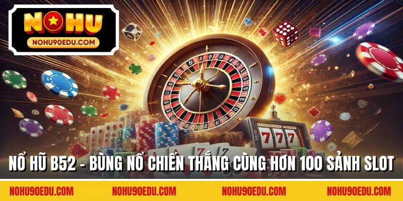 Nổ Hũ B52 - Bùng Nổ Chiến Thắng Cùng Hơn 100 Sảnh Slot - BETQUBE89.SBS