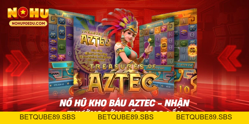 Nổ Hũ Kho Báu Aztec - Nhận Thưởng Lớn Gấp 1000 Lần - BETQUBE89.SBS