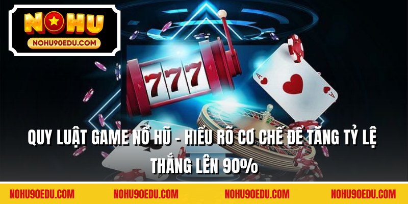 Quy Luật Game Nổ Hũ - Hiểu Cơ Chế Tăng Tỷ Lệ Thắng 90% - BETQUBE89.SBS