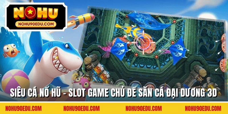 Siêu Cá Nổ Hũ - Slot Game Chủ Đề Săn Cá Đại Dương 3D - BETQUBE89.SBS