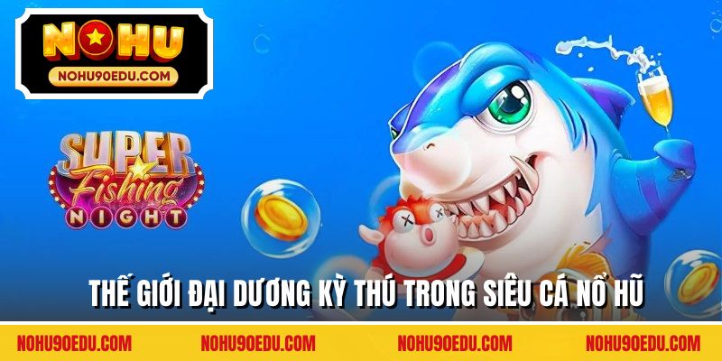 Siêu Cá Nổ Hũ - Slot Game Chủ Đề Săn Cá Đại Dương 3D - BETQUBE89.SBS